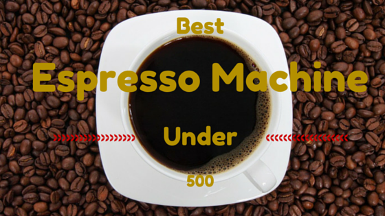 Best Espresso Machine Under 500