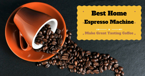 Best Home Espresso Makers To Buy And Where To Get A Bargain