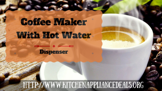 Top Coffee Maker With Hot Water Dispenser For Your Home | Kitchen Appliance Deals
