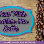 Best Milk Frother For Latte